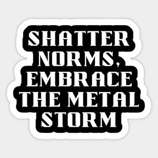 Shatter Norms, Embrace The Metal Storm Sticker